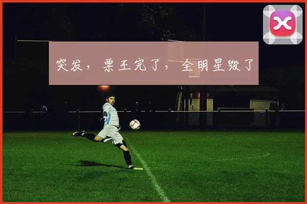 突发，票王完了，全明星毁了